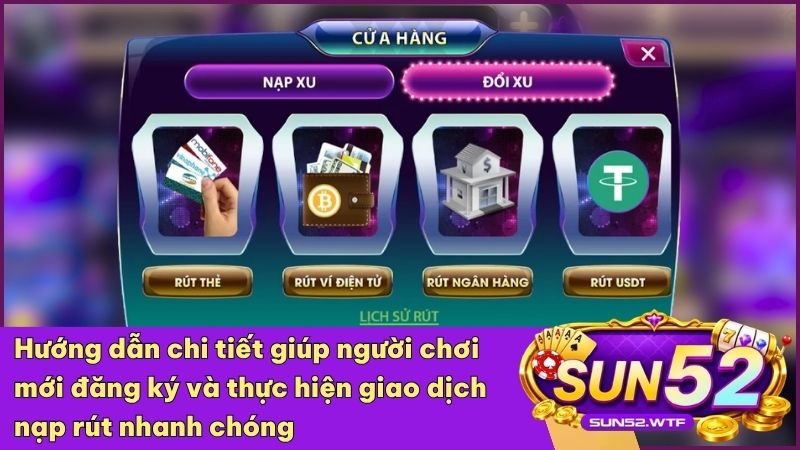 Các bước đăng ký và nạp rút tiền Sun52 đơn giản giúp người chơi mới dễ dàng bắt đầu hành trình